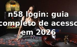 n58 login: guia completo de acesso em 2026 🎯