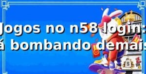 Jogos no n58 login: Tá bombando demais! 🔥