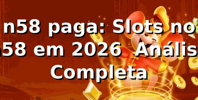 n58 paga: Slots no n58 em 2026 🎰 Análise Completa